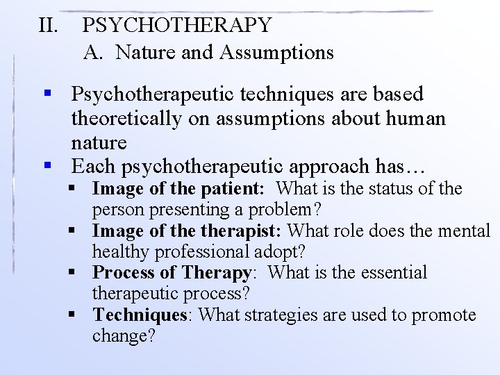 II. PSYCHOTHERAPY A. Nature and Assumptions § Psychotherapeutic techniques are based theoretically on assumptions
