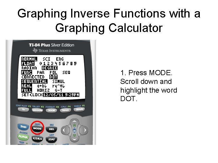 Graphing Inverse Functions with a Graphing Calculator 1. Press MODE. Scroll down and highlight