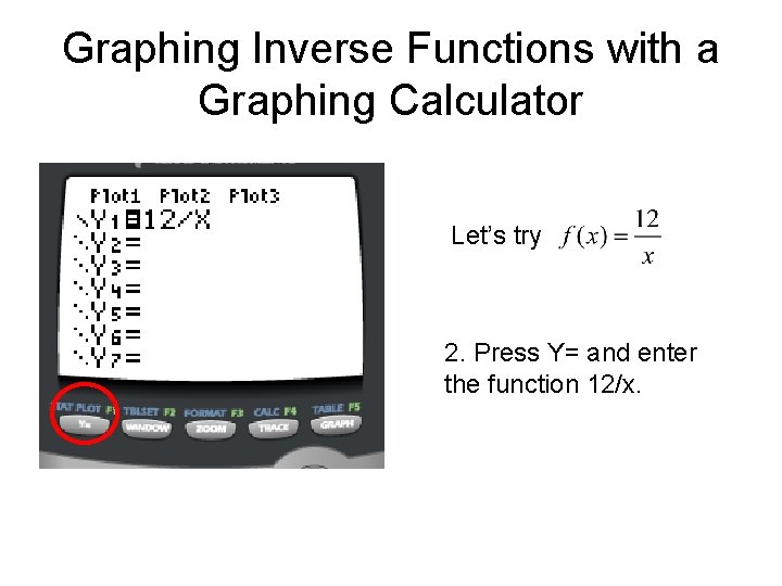 Graphing Inverse Functions with a Graphing Calculator Let’s try 2. Press Y= and enter