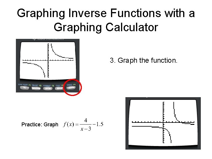 Graphing Inverse Functions with a Graphing Calculator 3. Graph the function. Practice: Graph 