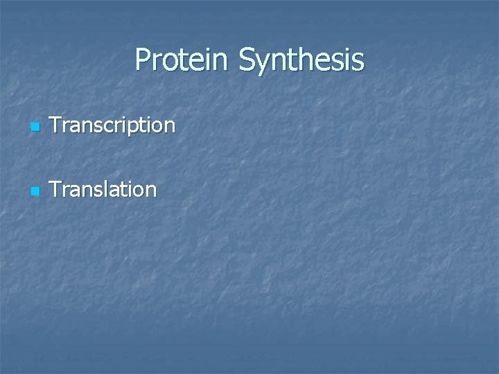 Protein Synthesis n Transcription n Translation 