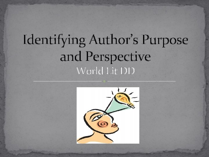 Identifying Author’s Purpose and Perspective World Lit DD 