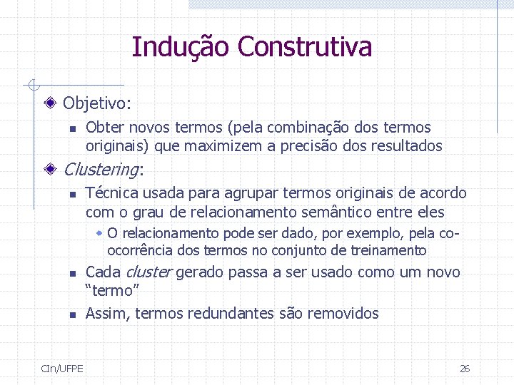 Indução Construtiva Objetivo: n Obter novos termos (pela combinação dos termos originais) que maximizem