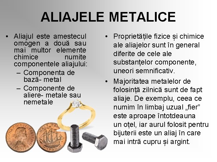 ALIAJELE METALICE • Aliajul este amestecul omogen a două sau mai multor elemente chimice