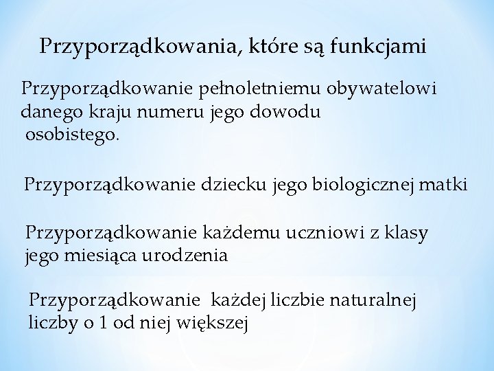 Przyporządkowania, które są funkcjami Przyporządkowanie pełnoletniemu obywatelowi danego kraju numeru jego dowodu osobistego. Przyporządkowanie