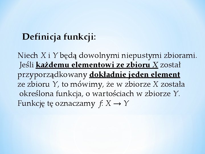 Definicja funkcji: Niech X i Y będą dowolnymi niepustymi zbiorami. Jeśli każdemu elementowi ze