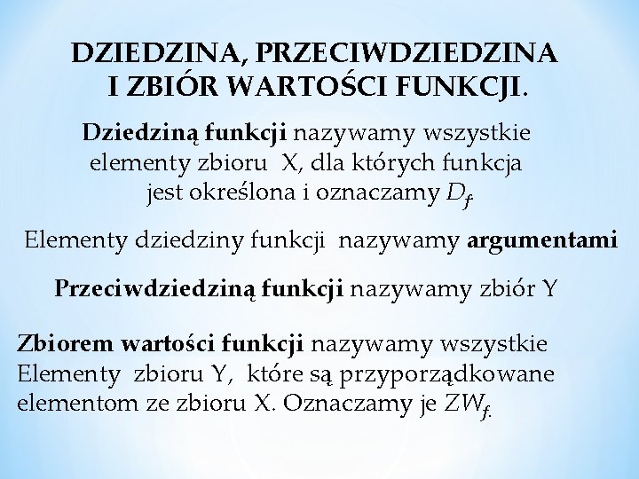 DZIEDZINA, PRZECIWDZIEDZINA I ZBIÓR WARTOŚCI FUNKCJI. Dziedziną funkcji nazywamy wszystkie elementy zbioru X, dla