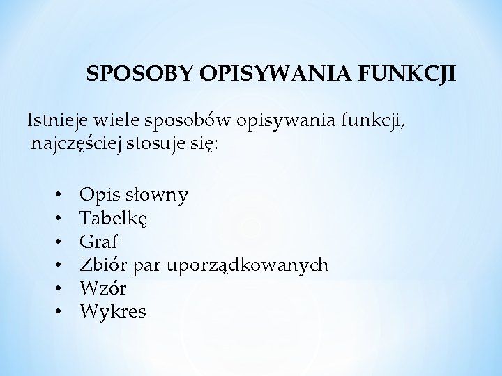 SPOSOBY OPISYWANIA FUNKCJI Istnieje wiele sposobów opisywania funkcji, najczęściej stosuje się: • • •