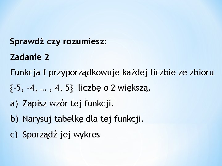 Sprawdź czy rozumiesz: Zadanie 2 Funkcja f przyporządkowuje każdej liczbie ze zbioru {-5, -4,