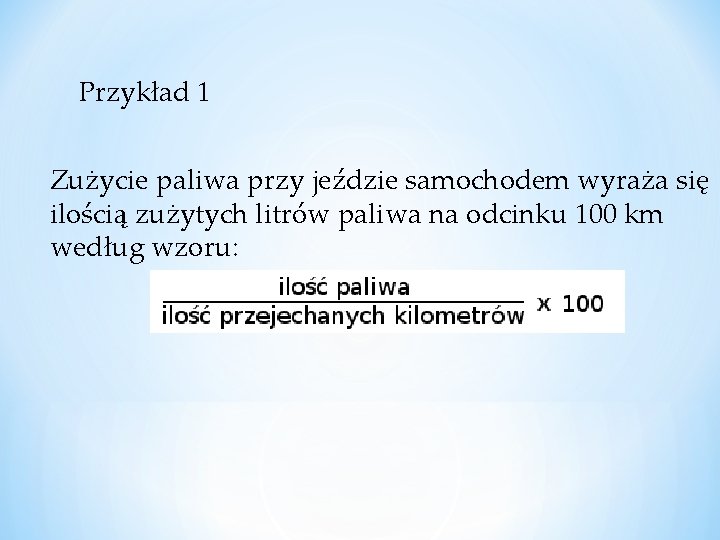 Przykład 1 Zużycie paliwa przy jeździe samochodem wyraża się ilością zużytych litrów paliwa na