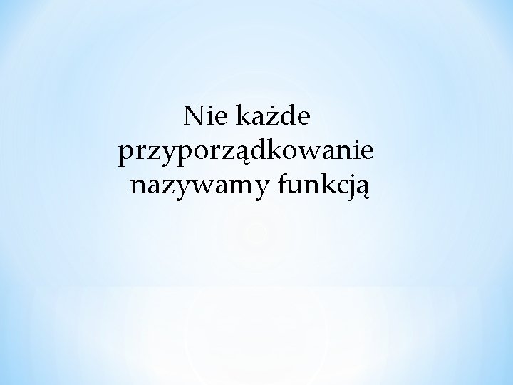 Nie każde przyporządkowanie nazywamy funkcją 