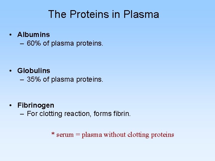 The Proteins in Plasma • Albumins – 60% of plasma proteins. • Globulins –