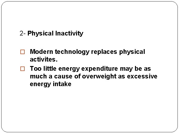 2 - Physical Inactivity � Modern technology replaces physical activites. � Too little energy