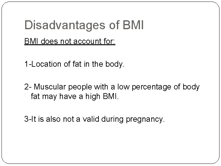 Disadvantages of BMI does not account for: 1 -Location of fat in the body.