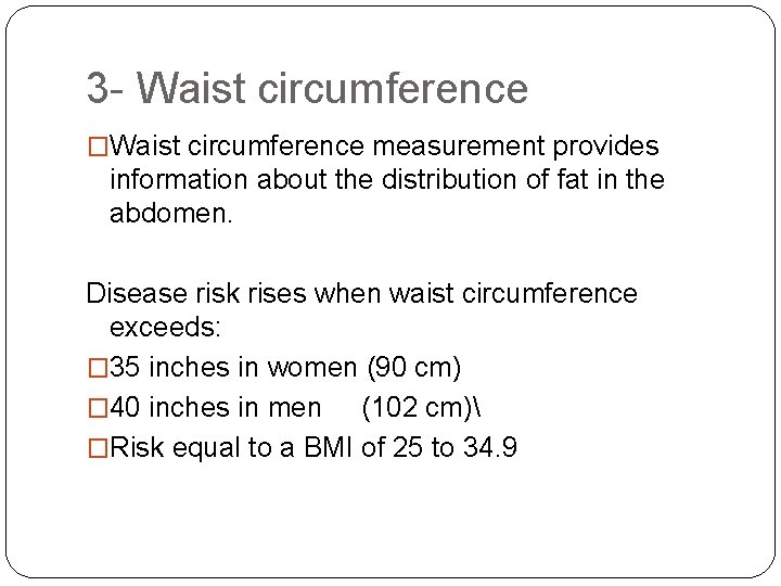 3 - Waist circumference �Waist circumference measurement provides information about the distribution of fat