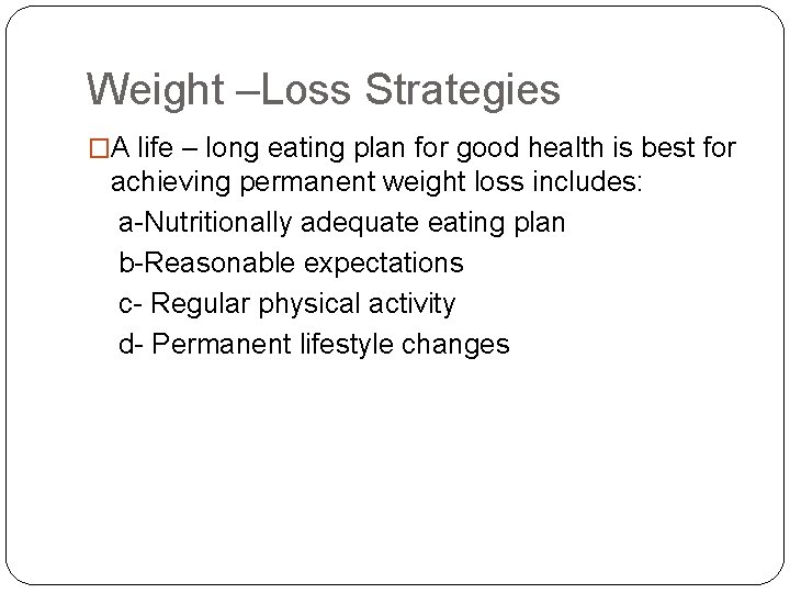 Weight –Loss Strategies �A life – long eating plan for good health is best