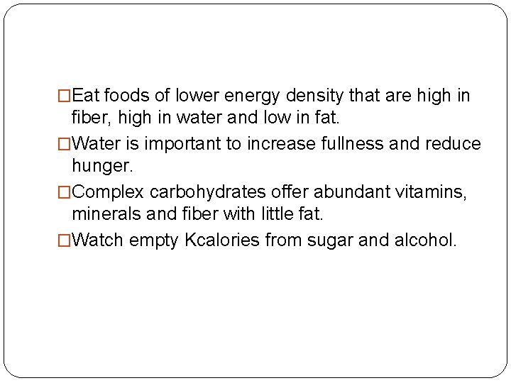 �Eat foods of lower energy density that are high in fiber, high in water