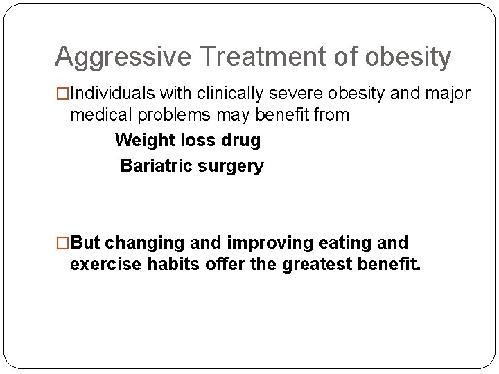 Aggressive Treatment of obesity �Individuals with clinically severe obesity and major medical problems may