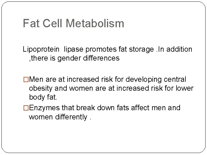 Fat Cell Metabolism Lipoprotein lipase promotes fat storage. In addition , there is gender