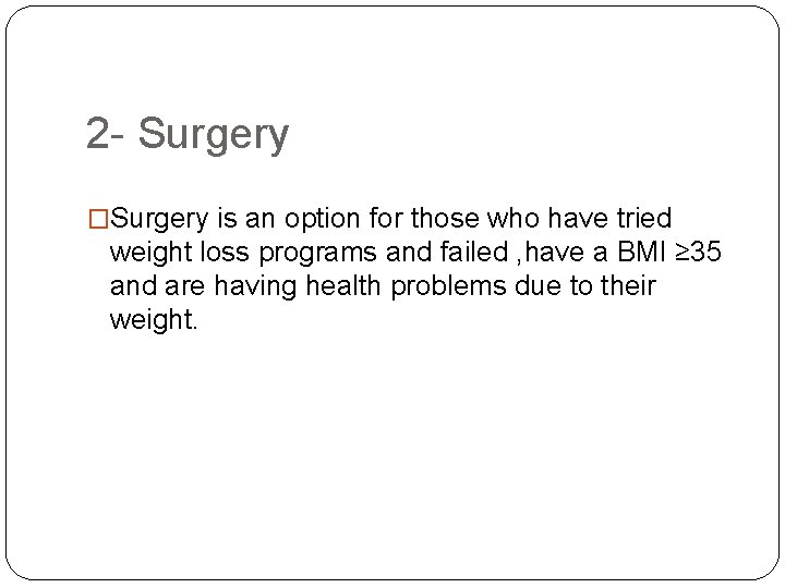 2 - Surgery �Surgery is an option for those who have tried weight loss