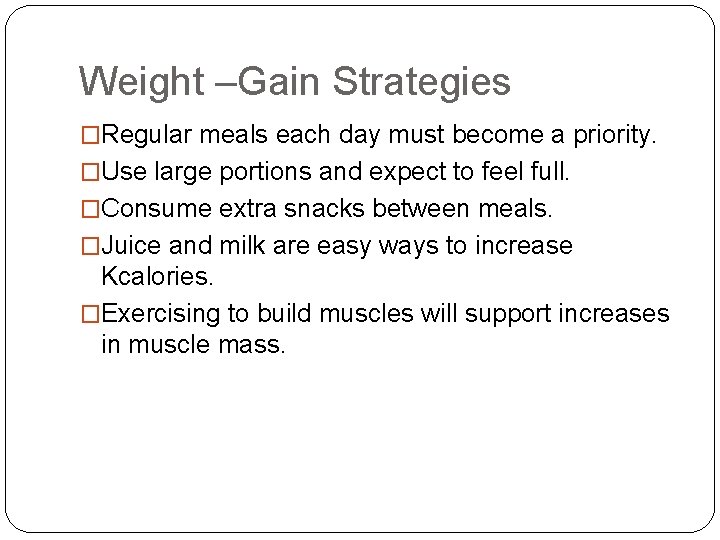 Weight –Gain Strategies �Regular meals each day must become a priority. �Use large portions