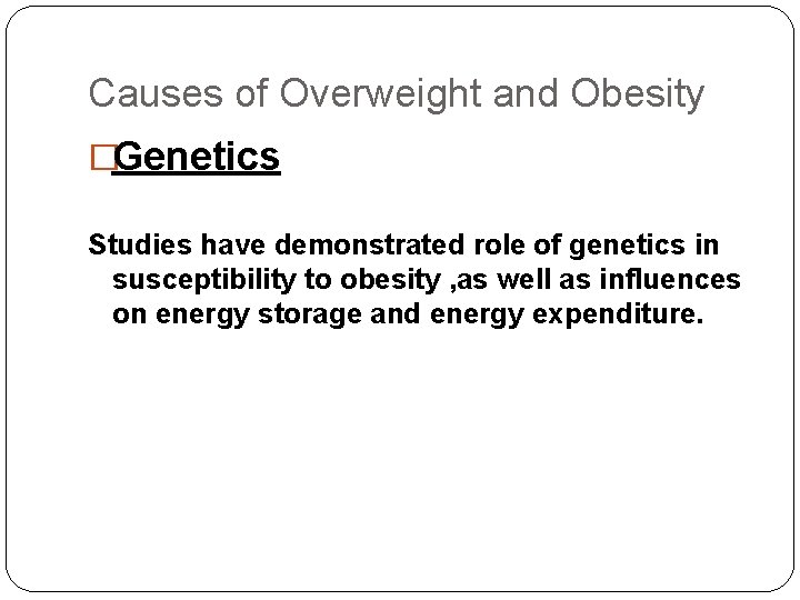 Causes of Overweight and Obesity �Genetics Studies have demonstrated role of genetics in susceptibility