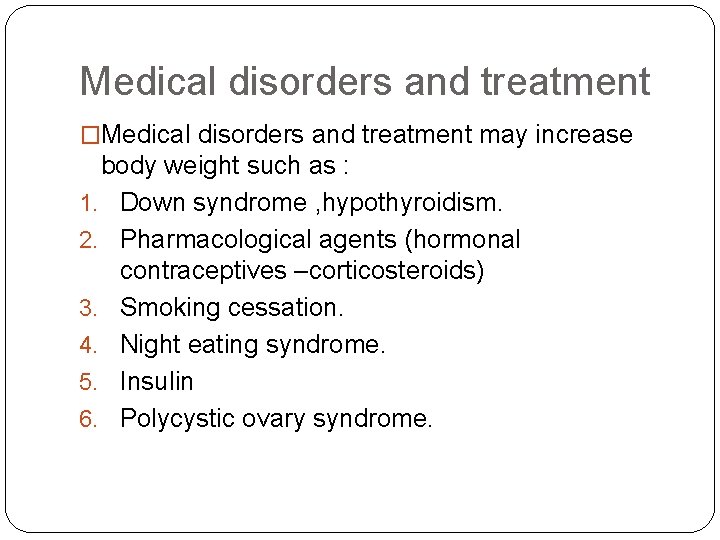 Medical disorders and treatment �Medical disorders and treatment may increase body weight such as