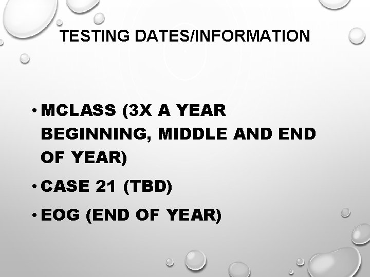 TESTING DATES/INFORMATION • MCLASS (3 X A YEAR BEGINNING, MIDDLE AND END OF YEAR)