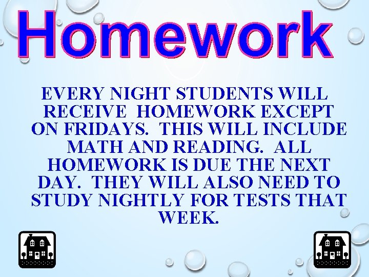 EVERY NIGHT STUDENTS WILL RECEIVE HOMEWORK EXCEPT ON FRIDAYS. THIS WILL INCLUDE MATH AND