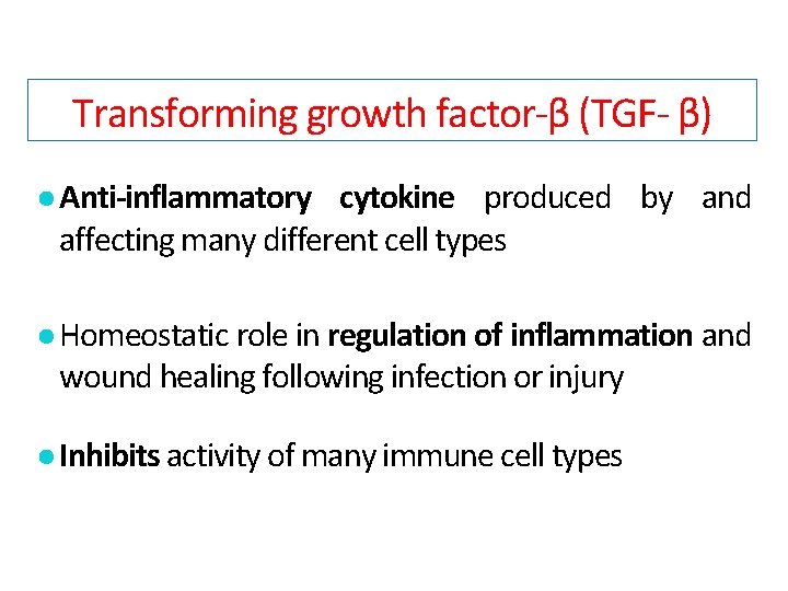 Transforming growth factor-β (TGF- β) ● Anti-inflammatory cytokine produced by and affecting many different
