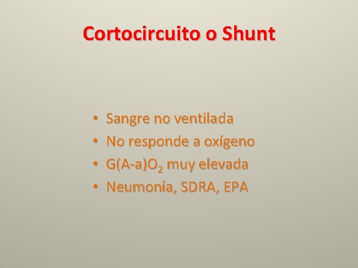 Cortocircuito o Shunt • • Sangre no ventilada No responde a oxígeno G(A-a)O 2