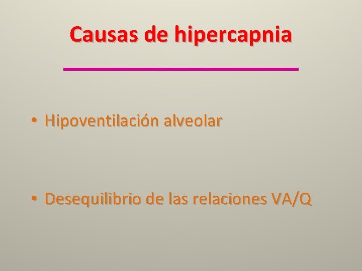 Causas de hipercapnia • Hipoventilación alveolar • Desequilibrio de las relaciones VA/Q 