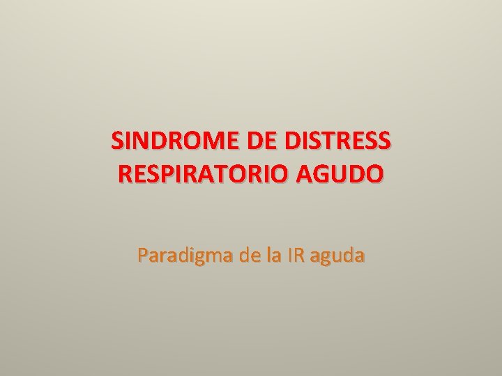 SINDROME DE DISTRESS RESPIRATORIO AGUDO Paradigma de la IR aguda 