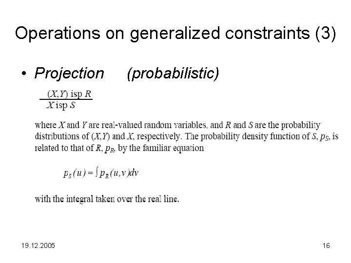 Operations on generalized constraints (3) • Projection 19. 12. 2005 (probabilistic) 16 