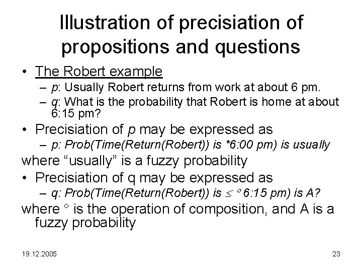 Illustration of precisiation of propositions and questions • The Robert example – p: Usually