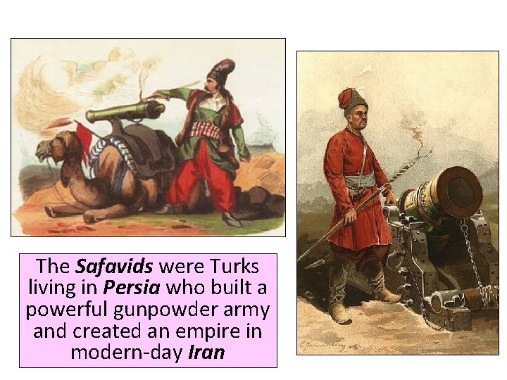 The Safavids were Turks living in Persia who built a powerful gunpowder army and