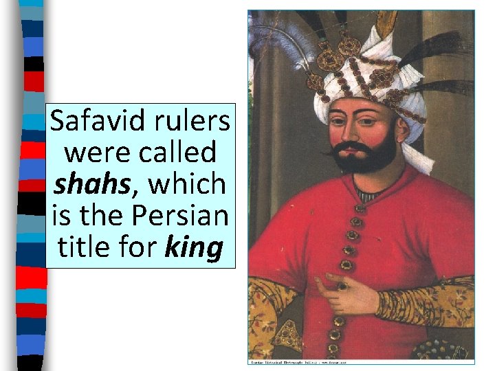 Safavid rulers were called shahs, which is the Persian title for king 