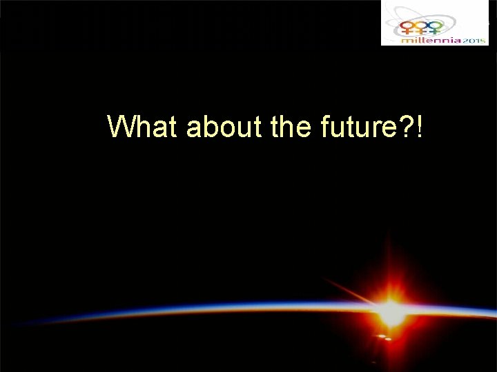 What about the future? ! 