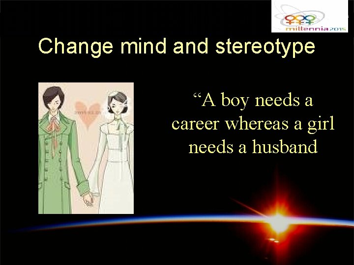 Change mind and stereotype “A boy needs a career whereas a girl needs a