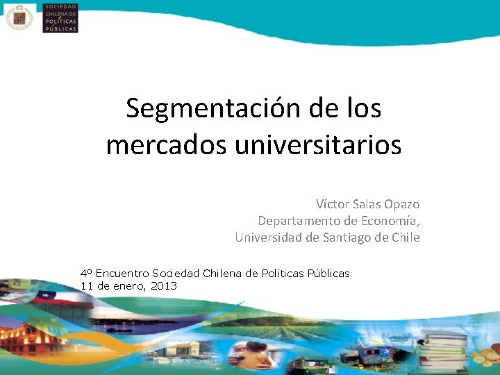 Segmentación de los mercados universitarios Víctor Salas Opazo Departamento de Economía, Universidad de Santiago