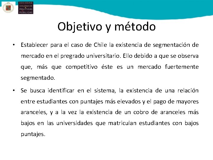 Objetivo y método • Establecer para el caso de Chile la existencia de segmentación