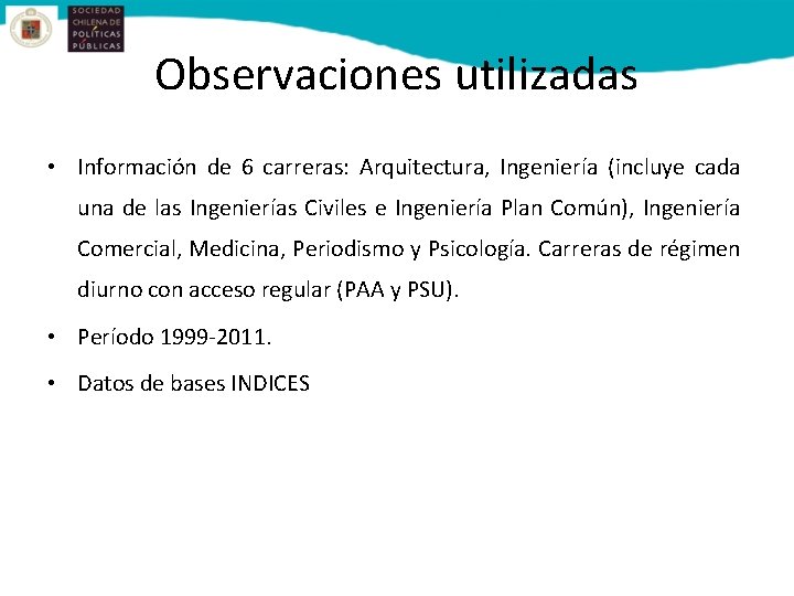 Observaciones utilizadas • Información de 6 carreras: Arquitectura, Ingeniería (incluye cada una de las