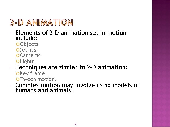  Elements of 3 -D animation set in motion include: Objects Sounds Cameras Lights.