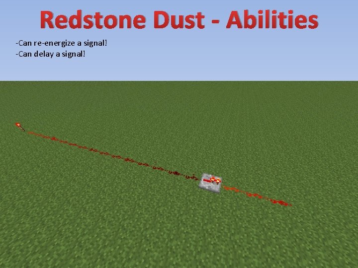 Redstone Dust - Abilities -Can re-energize a signal! -Can delay a signal! 