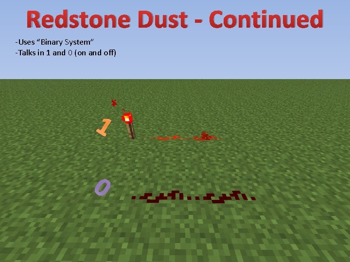 Redstone Dust - Continued -Uses “Binary System” -Talks in 1 and 0 (on and