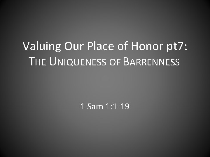 Valuing Our Place of Honor pt 7: THE UNIQUENESS OF BARRENNESS 1 Sam 1: