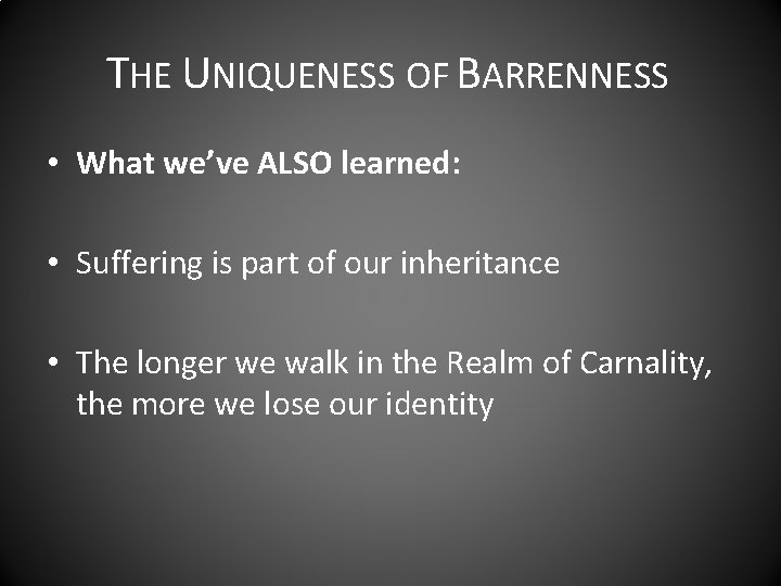 THE UNIQUENESS OF BARRENNESS • What we’ve ALSO learned: • Suffering is part of