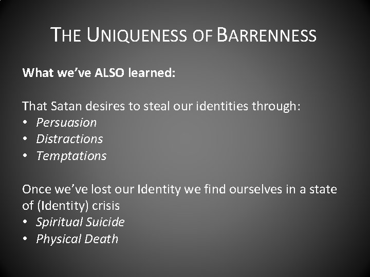 THE UNIQUENESS OF BARRENNESS What we’ve ALSO learned: That Satan desires to steal our