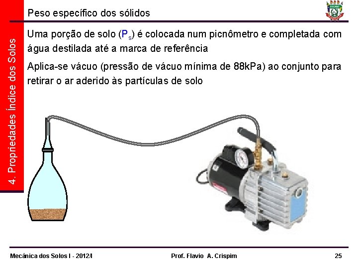 4. Propriedades Índice dos Solos Peso específico dos sólidos Uma porção de solo (Ps)