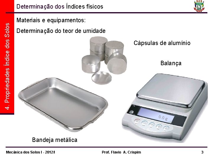 4. Propriedades Índice dos Solos Determinação dos Índices físicos Materiais e equipamentos: Determinação do